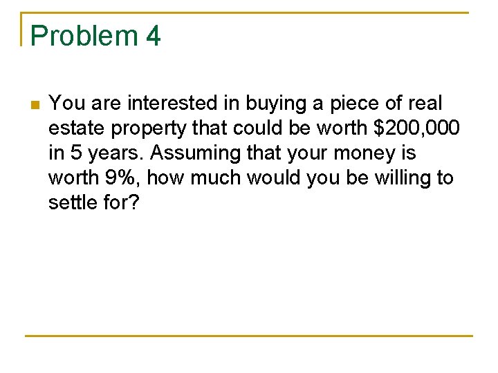 Problem 4 n You are interested in buying a piece of real estate property Problem 4 n You are interested in buying a piece of real estate property