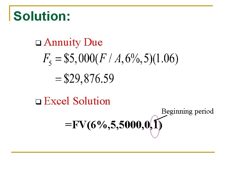 Solution: q Annuity q Excel Due Solution Beginning period =FV(6%, 5, 5000, 0, 1) Solution: q Annuity q Excel Due Solution Beginning period =FV(6%, 5, 5000, 0, 1)