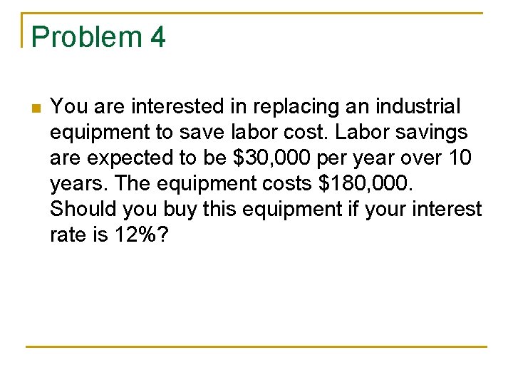 Problem 4 n You are interested in replacing an industrial equipment to save labor Problem 4 n You are interested in replacing an industrial equipment to save labor