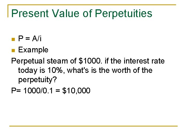 Present Value of Perpetuities P = A/i n Example Perpetual steam of $1000. if Present Value of Perpetuities P = A/i n Example Perpetual steam of $1000. if