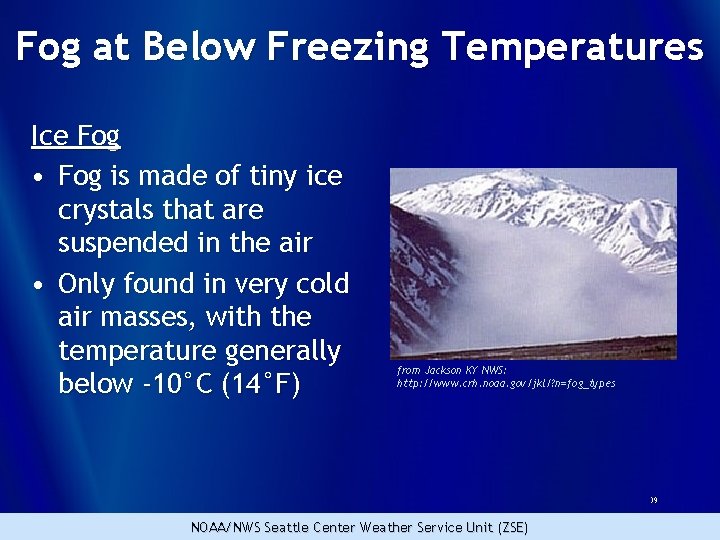 Fog at Below Freezing Temperatures Ice Fog • Fog is made of tiny ice