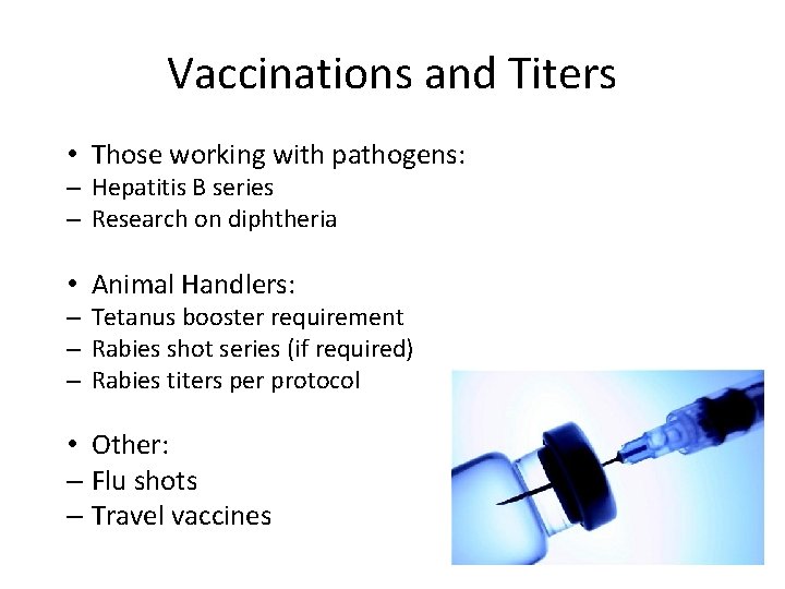 Vaccinations and Titers • Those working with pathogens: – Hepatitis B series – Research