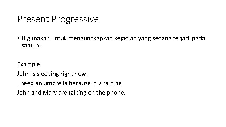 Present Progressive • Digunakan untuk mengungkapkan kejadian yang sedang terjadi pada saat ini. Example: