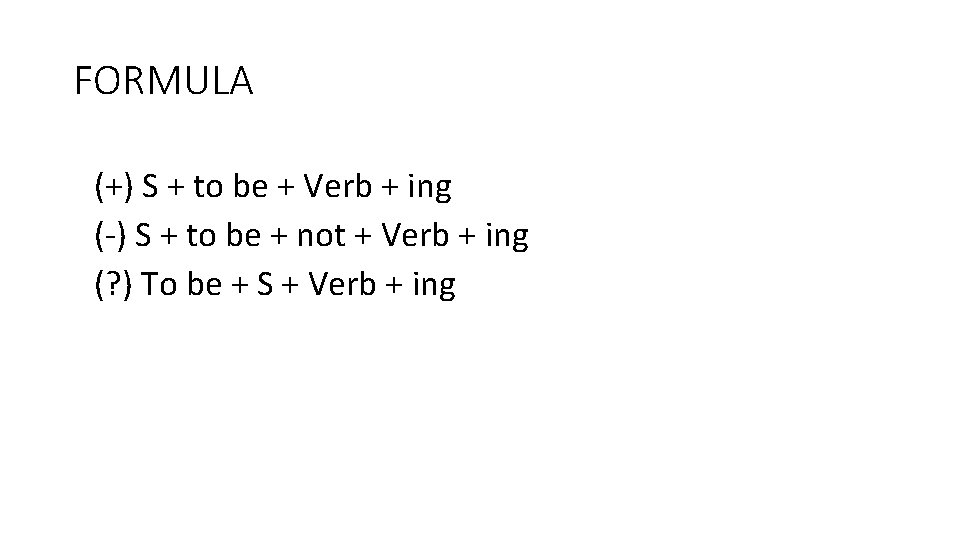 FORMULA (+) S + to be + Verb + ing (-) S + to