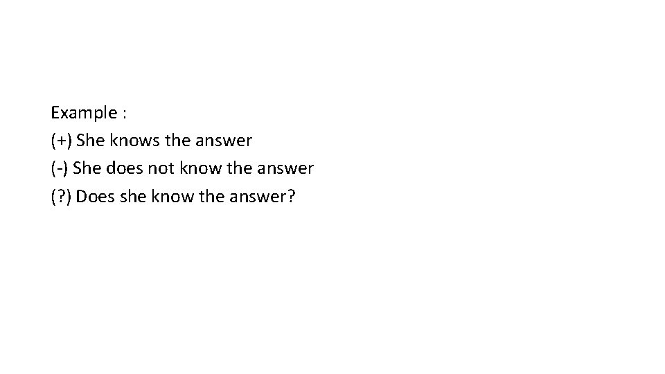 Example : (+) She knows the answer (-) She does not know the answer