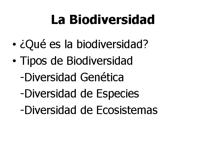 La Biodiversidad • ¿Qué es la biodiversidad? • Tipos de Biodiversidad -Diversidad Genética -Diversidad