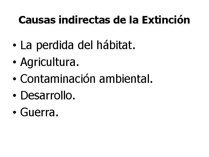 Causas indirectas de la Extinción • • • La perdida del hábitat. Agricultura. Contaminación