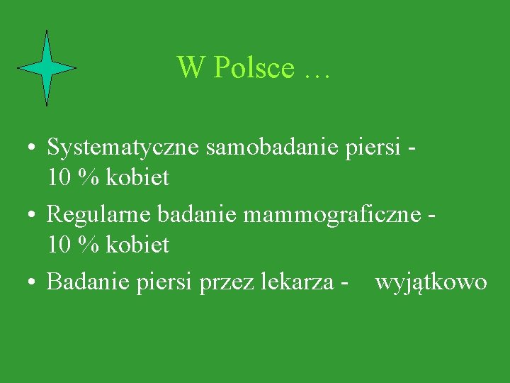 W Polsce … • Systematyczne samobadanie piersi 10 % kobiet • Regularne badanie mammograficzne