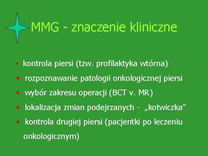 MMG - znaczenie kliniczne • kontrola piersi (tzw. profilaktyka wtórna) • rozpoznawanie patologii onkologicznej