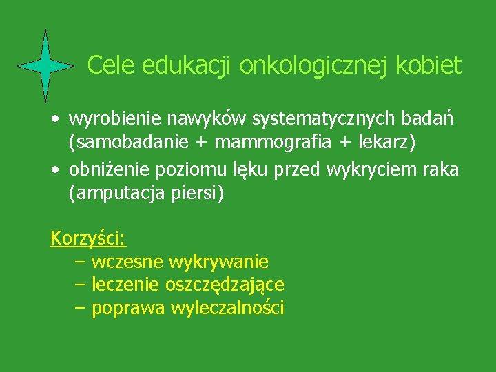 Cele edukacji onkologicznej kobiet • wyrobienie nawyków systematycznych badań (samobadanie + mammografia + lekarz)