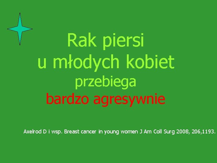 Rak piersi u młodych kobiet przebiega bardzo agresywnie Axelrod D i wsp. Breast cancer