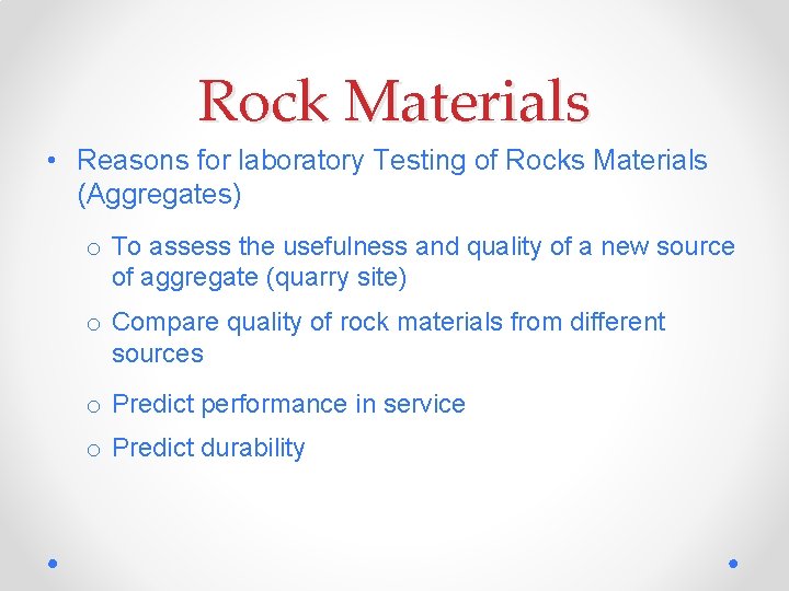 Rock Materials • Reasons for laboratory Testing of Rocks Materials (Aggregates) o To assess