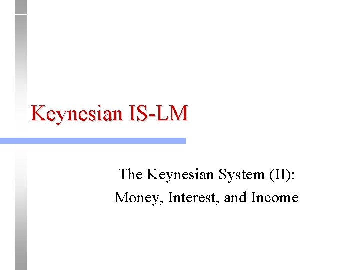 Keynesian IS-LM The Keynesian System (II): Money, Interest, and Income 