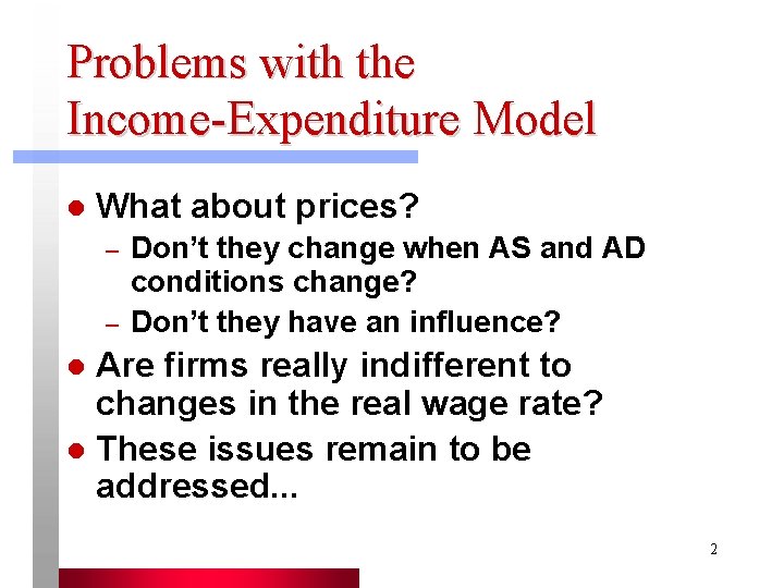 Problems with the Income-Expenditure Model l What about prices? – – Don’t they change