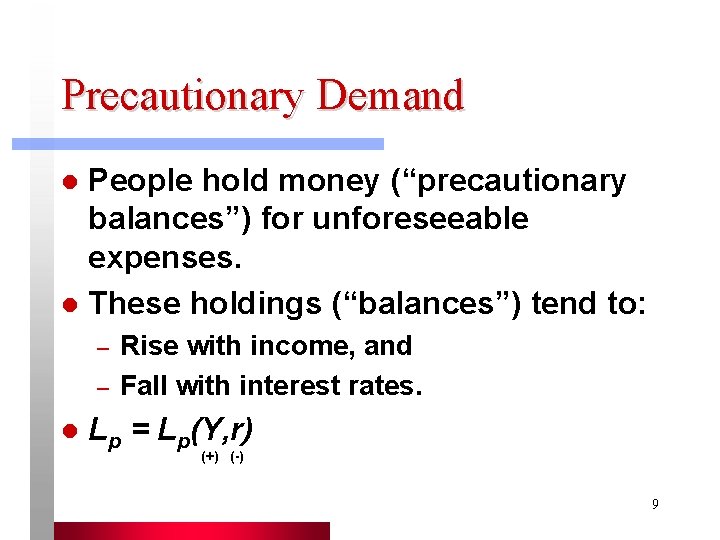 Precautionary Demand People hold money (“precautionary balances”) for unforeseeable expenses. l These holdings (“balances”)