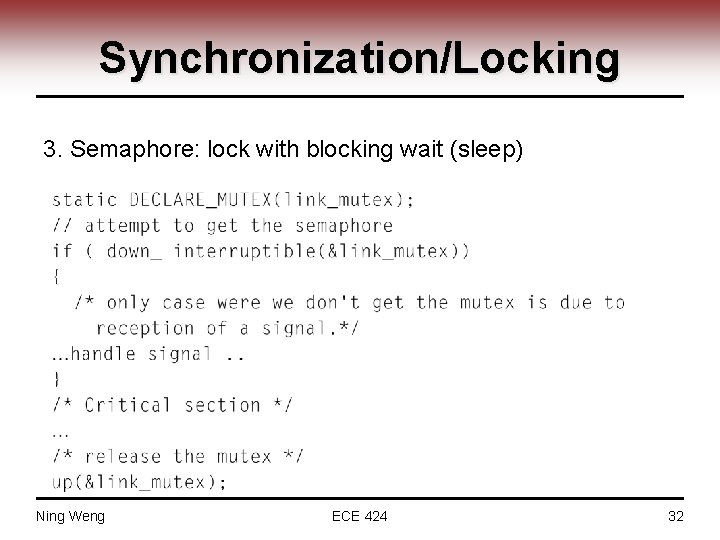 Synchronization/Locking 3. Semaphore: lock with blocking wait (sleep) Ning Weng ECE 424 32 