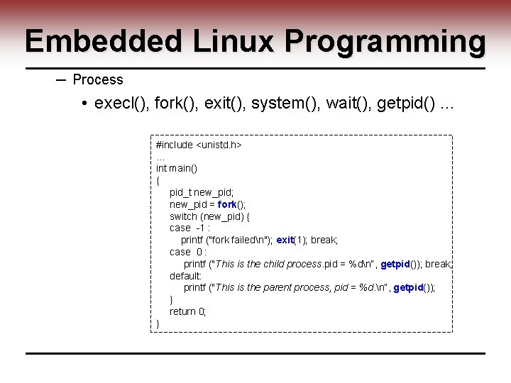 Embedded Linux Programming ─ Process • execl(), fork(), exit(), system(), wait(), getpid() … #include