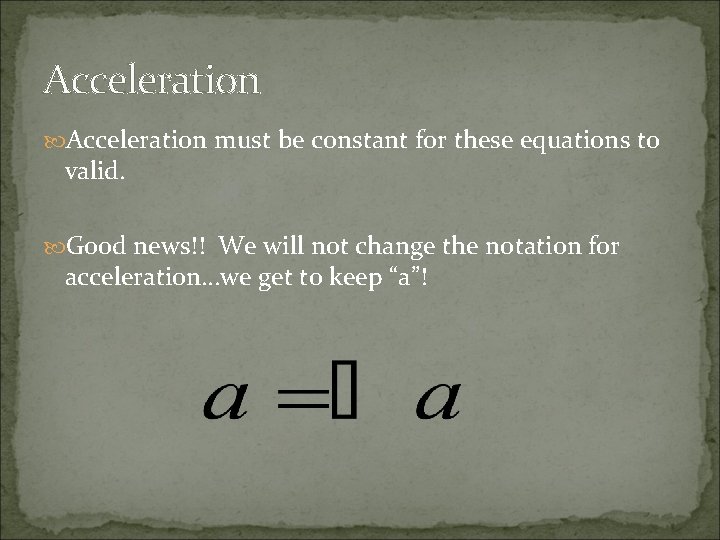 Acceleration must be constant for these equations to valid. Good news!! We will not