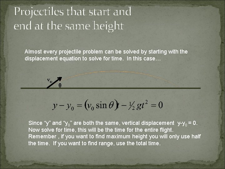 Projectiles that start and end at the same height Almost every projectile problem can