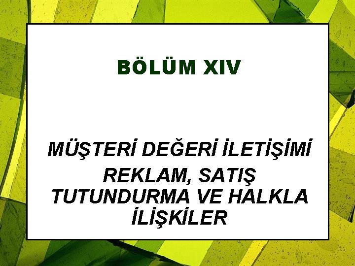 BÖLÜM XIV MÜŞTERİ DEĞERİ İLETİŞİMİ REKLAM, SATIŞ TUTUNDURMA VE HALKLA İLİŞKİLER 