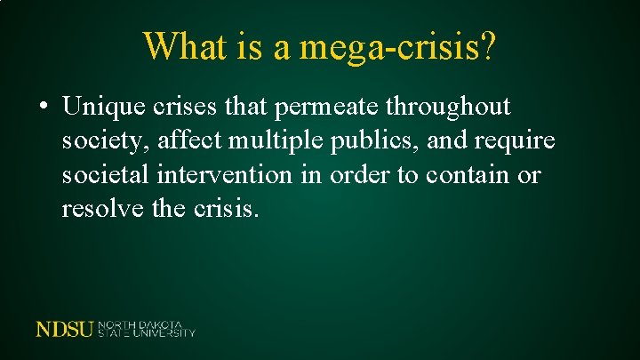 What is a mega-crisis? • Unique crises that permeate throughout society, affect multiple publics,