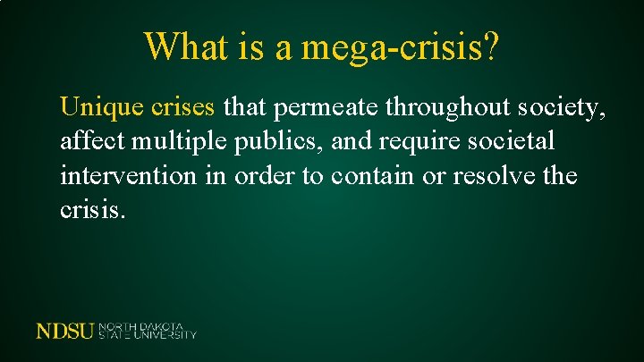 What is a mega-crisis? Unique crises that permeate throughout society, affect multiple publics, and