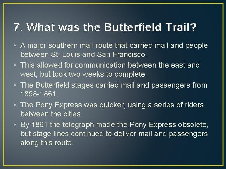 7. What was the Butterfield Trail? • A major southern mail route that carried