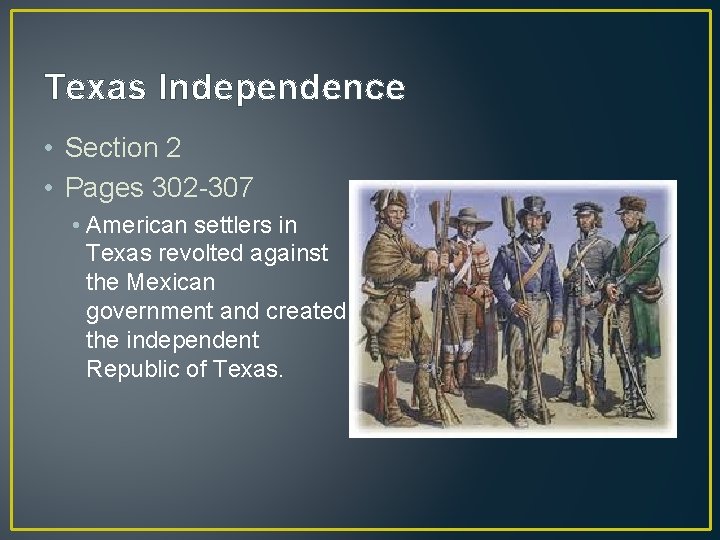 Texas Independence • Section 2 • Pages 302 -307 • American settlers in Texas