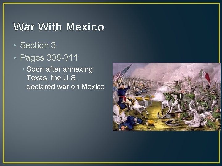 War With Mexico • Section 3 • Pages 308 -311 • Soon after annexing