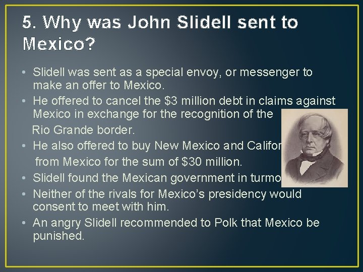 5. Why was John Slidell sent to Mexico? • Slidell was sent as a