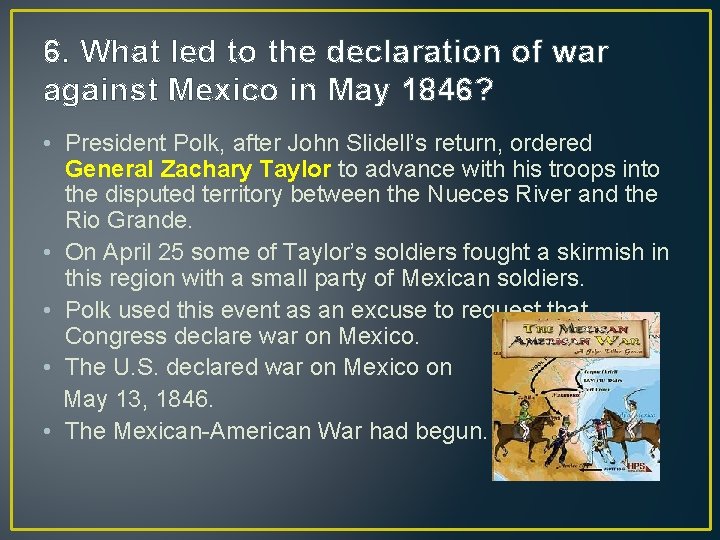 6. What led to the declaration of war against Mexico in May 1846? •