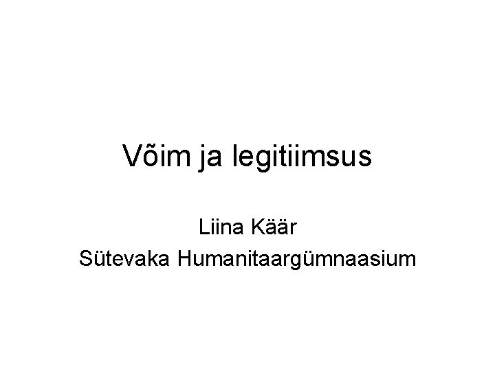 Võim ja legitiimsus Liina Käär Sütevaka Humanitaargümnaasium 