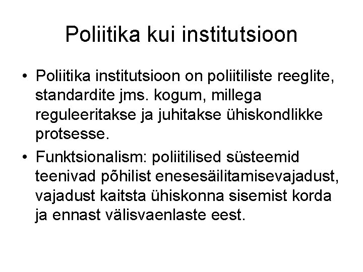 Poliitika kui institutsioon • Poliitika institutsioon on poliitiliste reeglite, standardite jms. kogum, millega reguleeritakse