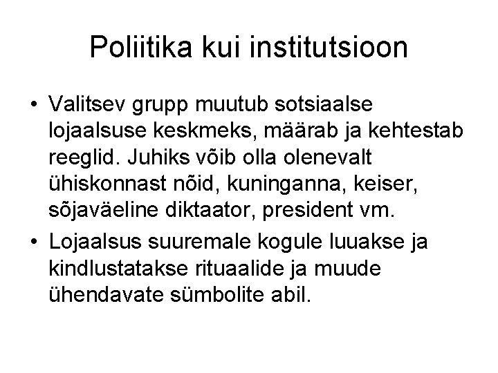 Poliitika kui institutsioon • Valitsev grupp muutub sotsiaalse lojaalsuse keskmeks, määrab ja kehtestab reeglid.