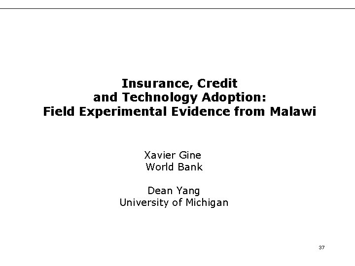 Insurance, Credit and Technology Adoption: Field Experimental Evidence from Malawi Xavier Gine World Bank