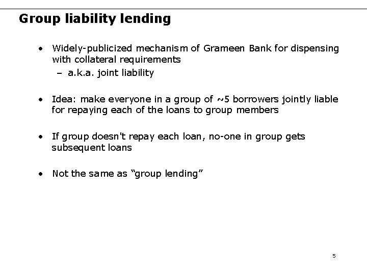 Group liability lending • Widely-publicized mechanism of Grameen Bank for dispensing with collateral requirements