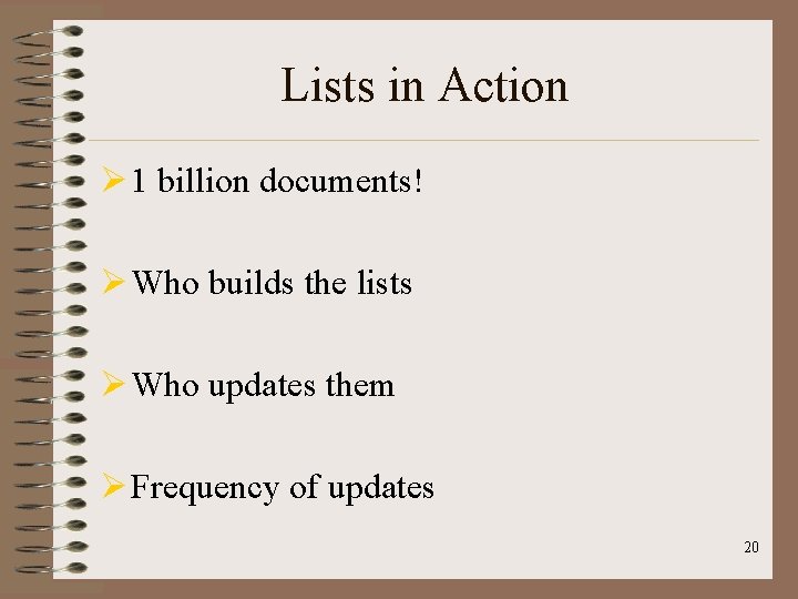 Lists in Action Ø 1 billion documents! Ø Who builds the lists Ø Who