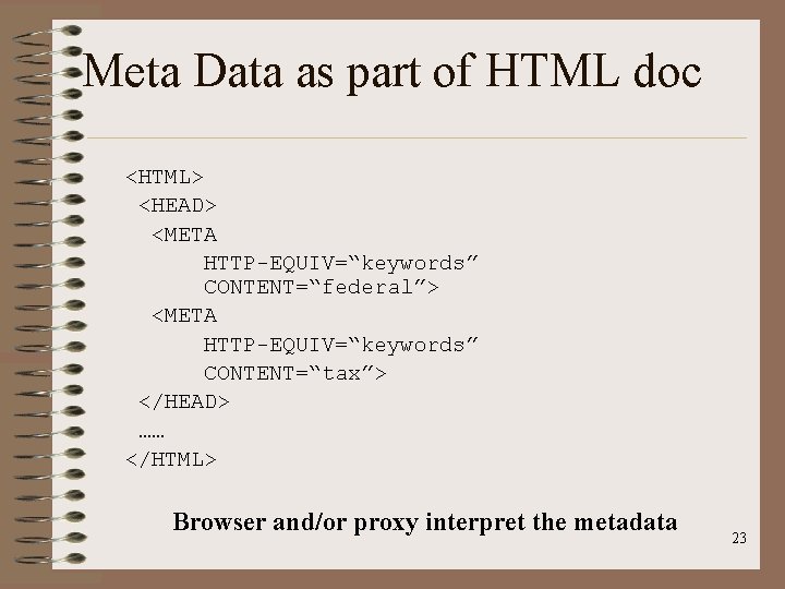 Meta Data as part of HTML doc <HTML> <HEAD> <META HTTP-EQUIV=“keywords” CONTENT=“federal”> <META HTTP-EQUIV=“keywords”
