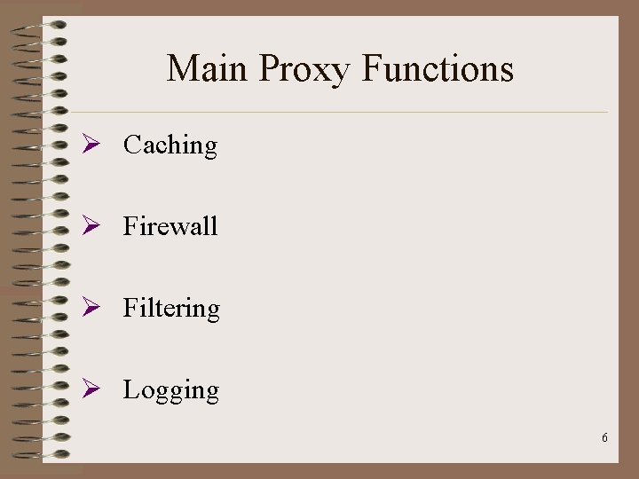 Main Proxy Functions Ø Caching Ø Firewall Ø Filtering Ø Logging 6 