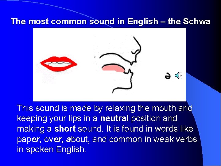 The most common sound in English – the Schwa This sound is made by