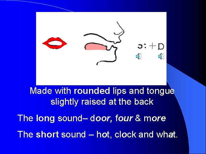 Made with rounded lips and tongue slightly raised at the back The long sound–