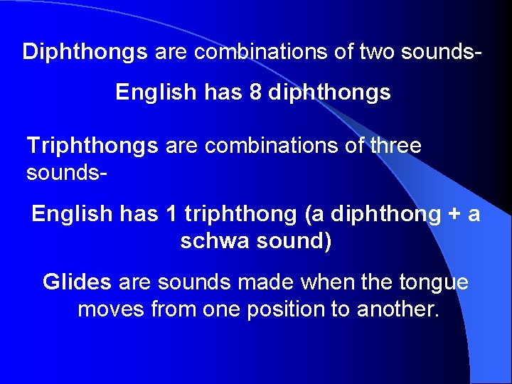 Diphthongs are combinations of two sounds. English has 8 diphthongs Triphthongs are combinations of