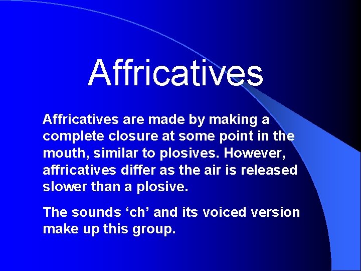 Affricatives are made by making a complete closure at some point in the mouth,