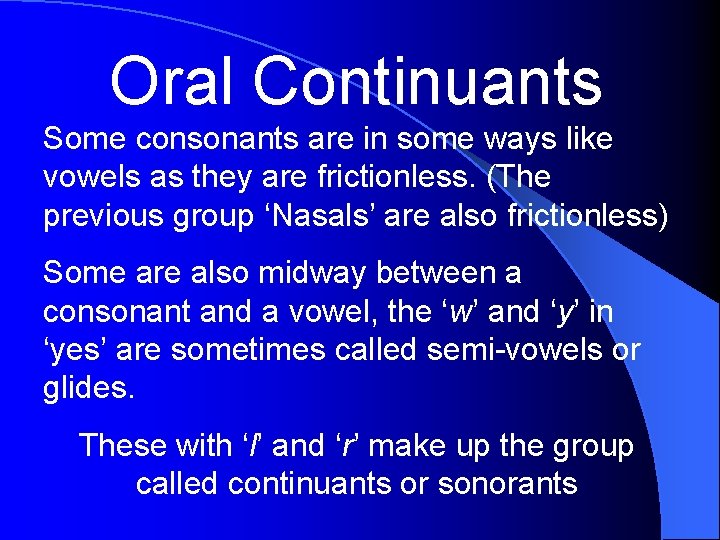 Oral Continuants Some consonants are in some ways like vowels as they are frictionless.