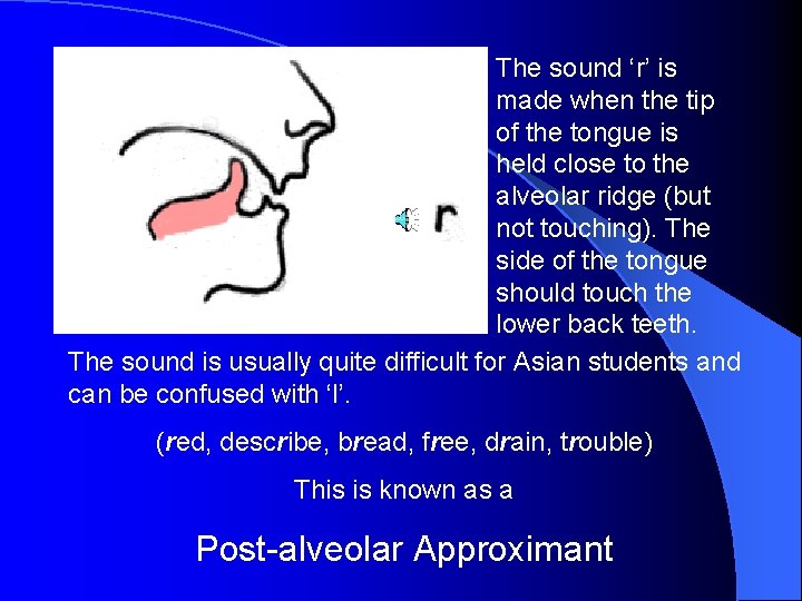 The sound ‘r’ is made when the tip of the tongue is held close