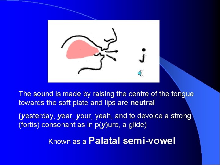 The sound is made by raising the centre of the tongue towards the soft