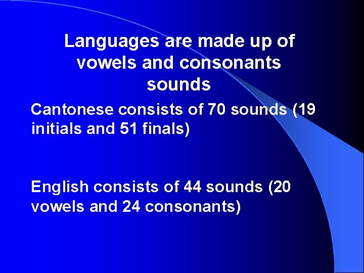 Languages are made up of vowels and consonants sounds Cantonese consists of 70 sounds