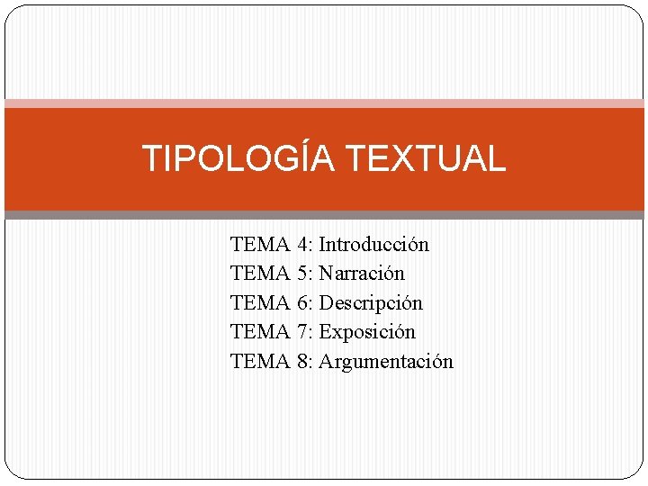 TIPOLOGÍA TEXTUAL TEMA 4: Introducción TEMA 5: Narración TEMA 6: Descripción TEMA 7: Exposición