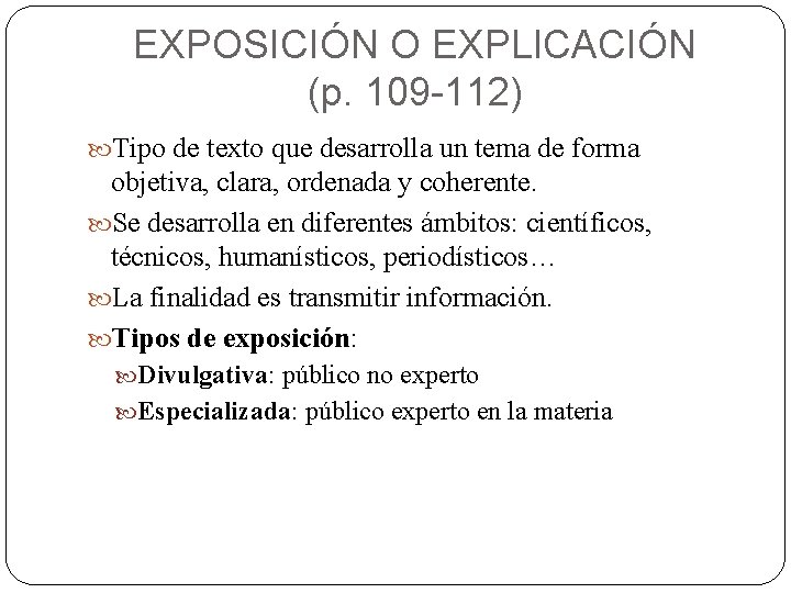 EXPOSICIÓN O EXPLICACIÓN (p. 109 -112) Tipo de texto que desarrolla un tema de