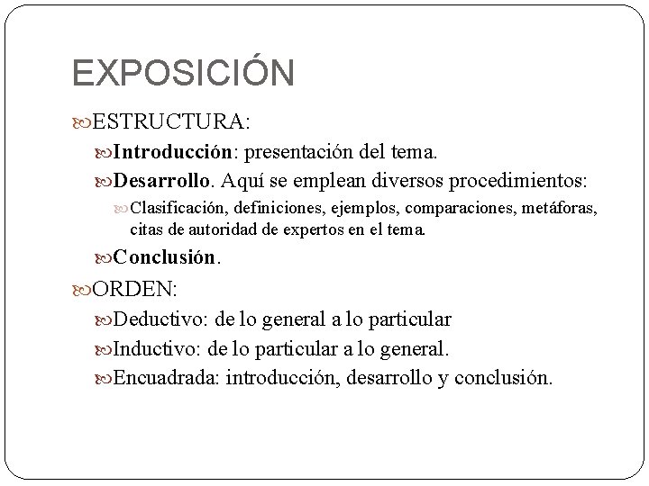 EXPOSICIÓN ESTRUCTURA: Introducción: presentación del tema. Desarrollo. Aquí se emplean diversos procedimientos: Clasificación, definiciones,